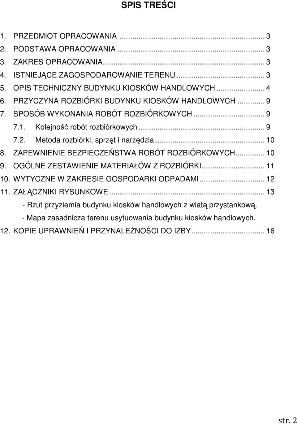 .. 10 8. ZAPEWNIENIE BEZPIECZEŃSTWA ROBÓT ROZBIÓRKOWYCH... 10 9. OGÓLNE ZESTAWIENIE MATERIAŁÓW Z ROZBIÓRKI... 11 10. WYTYCZNE W ZAKRESIE GOSPODARKI ODPADAMI... 12 11. ZAŁĄCZNIKI RYSUNKOWE.