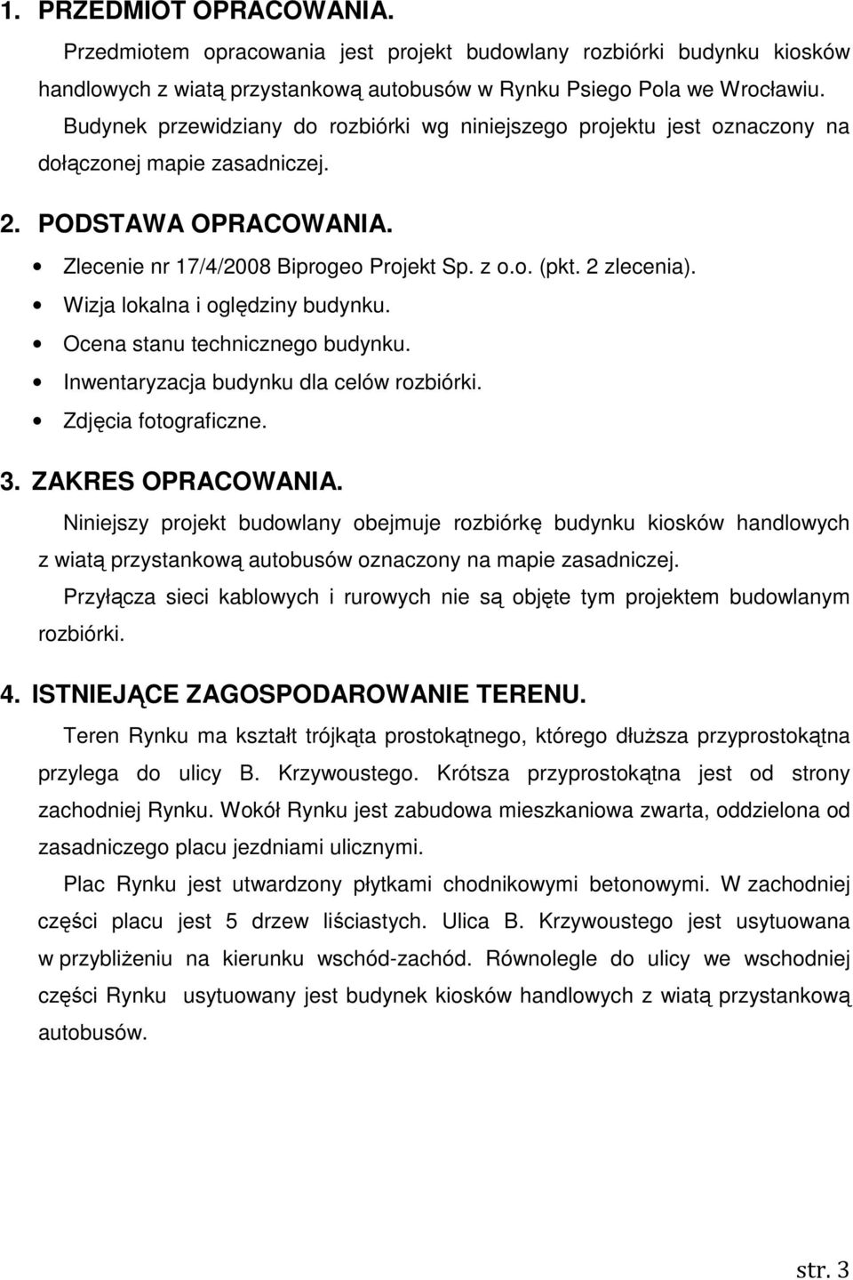 Wizja lokalna i oględziny budynku. Ocena stanu technicznego budynku. Inwentaryzacja budynku dla celów rozbiórki. Zdjęcia fotograficzne. 3. ZAKRES OPRACOWANIA.