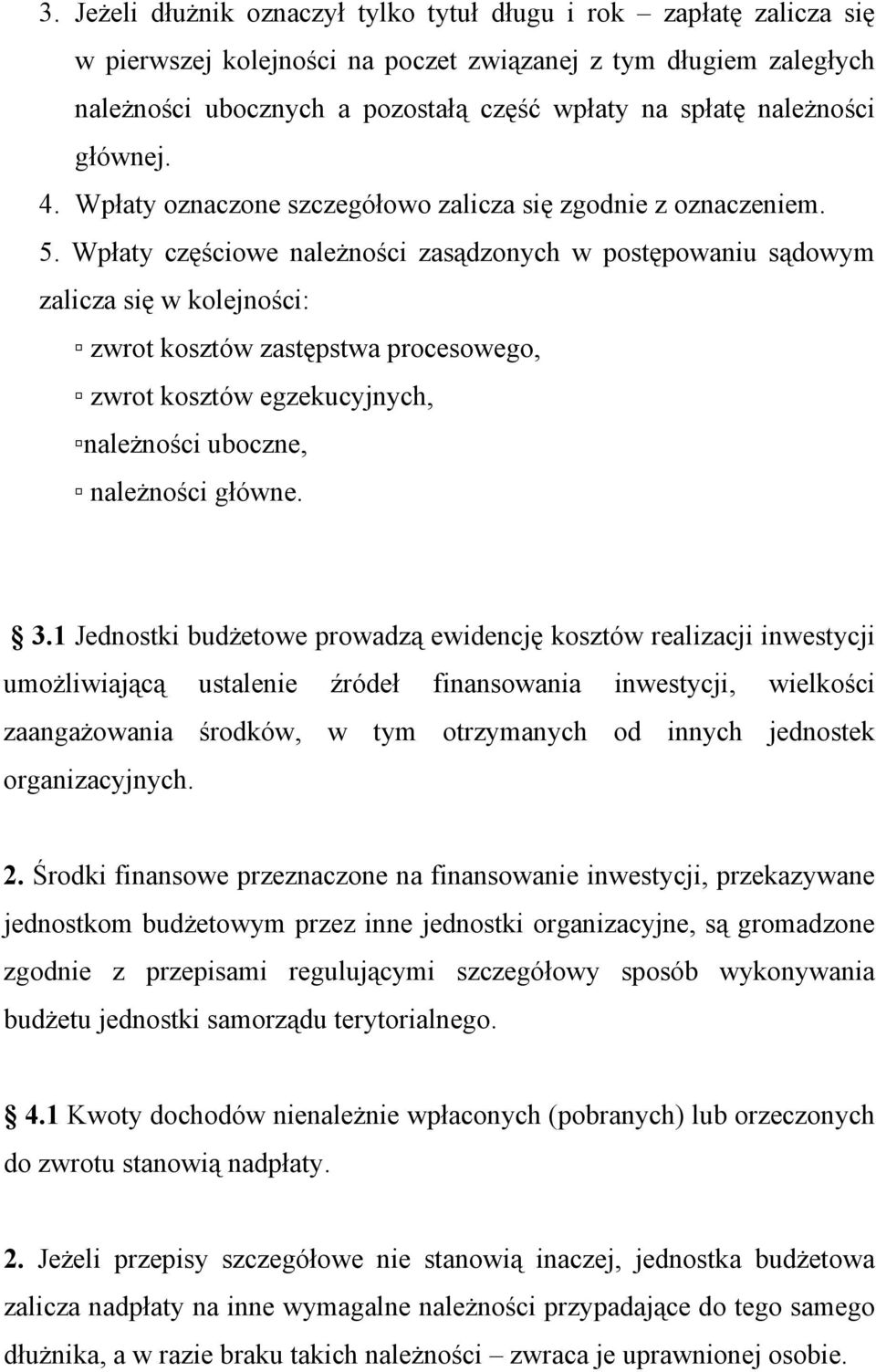 Wpłaty częściowe należności zasądzonych w postępowaniu sądowym zalicza się w kolejności: zwrot kosztów zastępstwa procesowego, zwrot kosztów egzekucyjnych, należności uboczne, należności główne. 3.