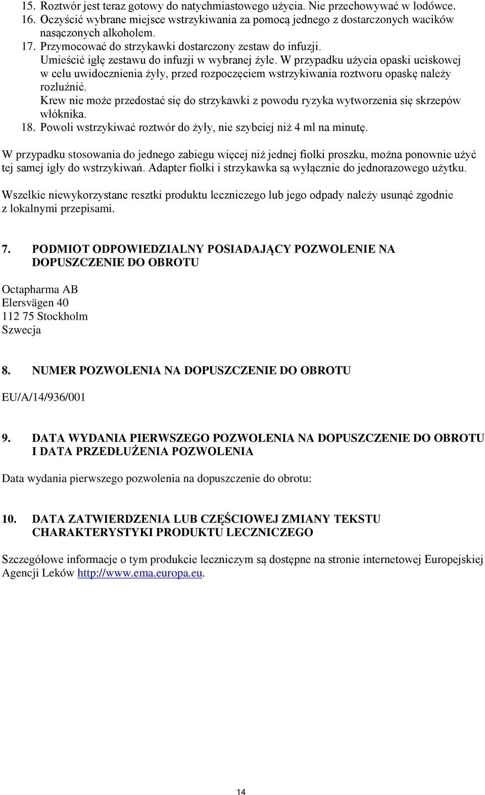 W przypadku użycia opaski uciskowej w celu uwidocznienia żyły, przed rozpoczęciem wstrzykiwania roztworu opaskę należy rozluźnić.