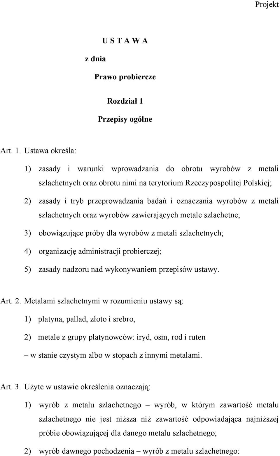 Ustawa określa: 1) zasady i warunki wprowadzania do obrotu wyrobów z metali szlachetnych oraz obrotu nimi na terytorium Rzeczypospolitej Polskiej; 2) zasady i tryb przeprowadzania badań i oznaczania