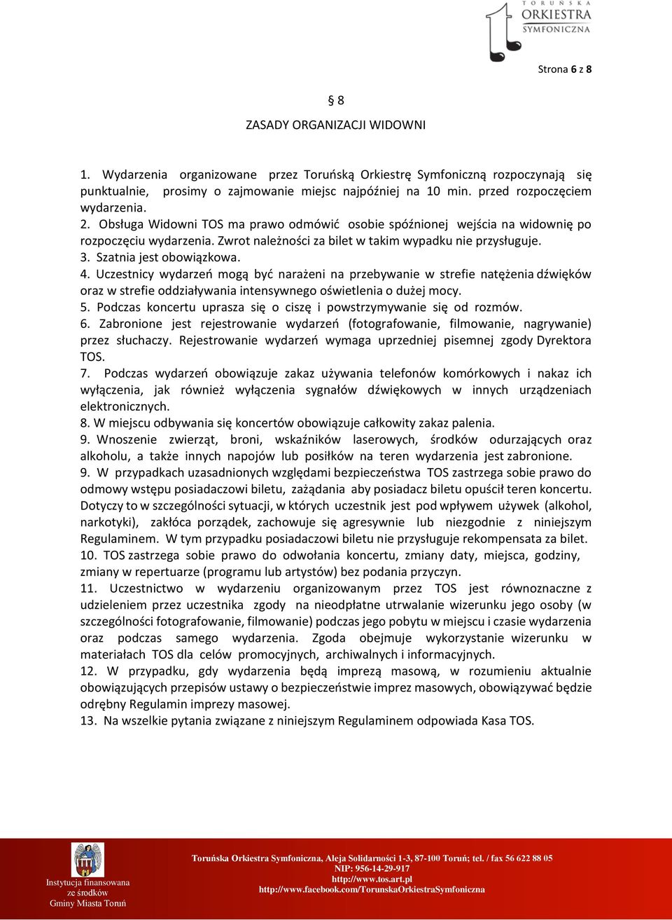 Szatnia jest obowiązkowa. 4. Uczestnicy wydarzeń mogą być narażeni na przebywanie w strefie natężenia dźwięków oraz w strefie oddziaływania intensywnego oświetlenia o dużej mocy. 5.