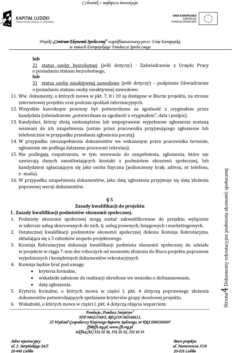 12. Wszystkie kserokopie powinny być potwierdzone za zgodność z oryginałem przez kandydata (oświadczenie potwierdzam za zgodność z oryginałem, data i podpis). 13.