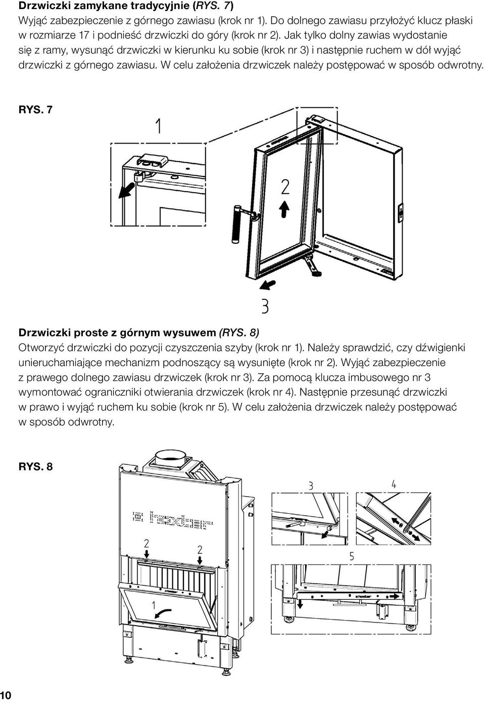 W celu założenia drzwiczek należy postępować w sposób odwrotny. rys. 7 Drzwiczki proste z górnym wysuwem (rys. 8) Otworzyć drzwiczki do pozycji czyszczenia szyby (krok nr 1).