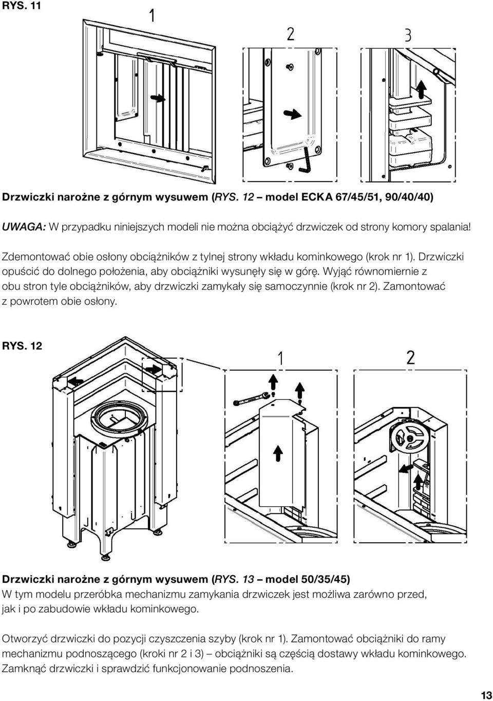 Wyjąć równomiernie z obu stron tyle obciążników, aby drzwiczki zamykały się samoczynnie (krok nr 2). Zamontować z powrotem obie osłony. rys. 12 Drzwiczki narożne z górnym wysuwem (RYS.