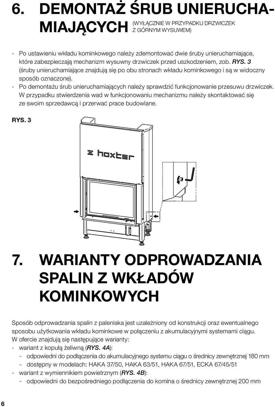 - Po demontażu śrub unieruchamiających należy sprawdzić funkcjonowanie przesuwu drzwiczek.