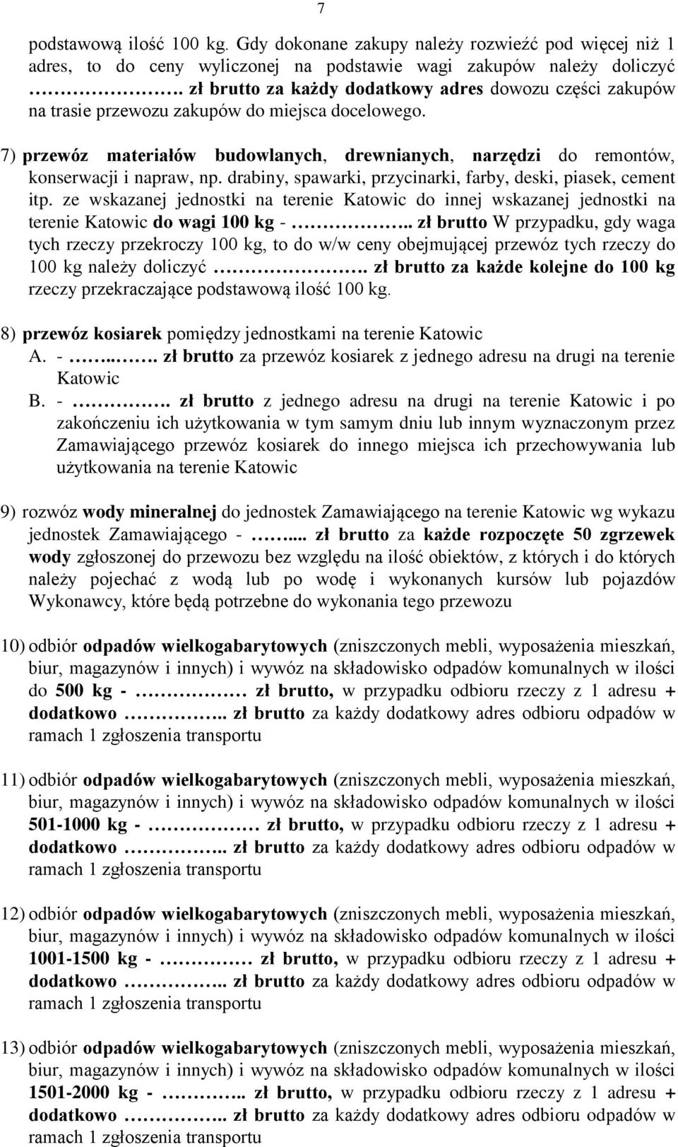 7) przewóz materiałów budowlanych, drewnianych, narzędzi do remontów, konserwacji i napraw, np. drabiny, spawarki, przycinarki, farby, deski, piasek, cement itp.