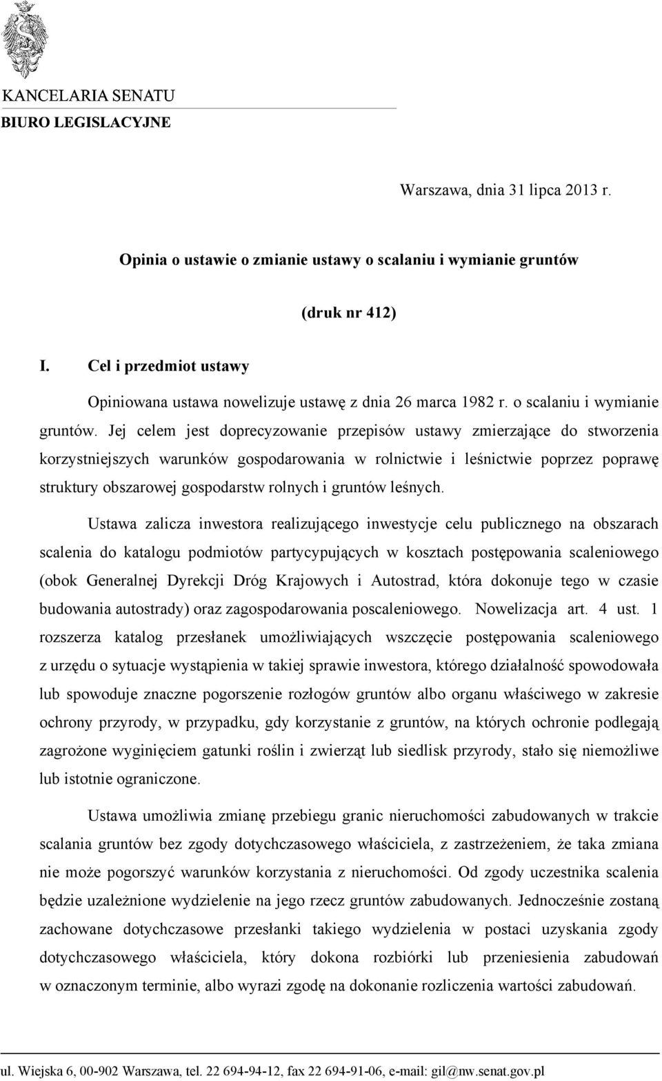 Jej celem jest doprecyzowanie przepisów ustawy zmierzające do stworzenia korzystniejszych warunków gospodarowania w rolnictwie i leśnictwie poprzez poprawę struktury obszarowej gospodarstw rolnych i