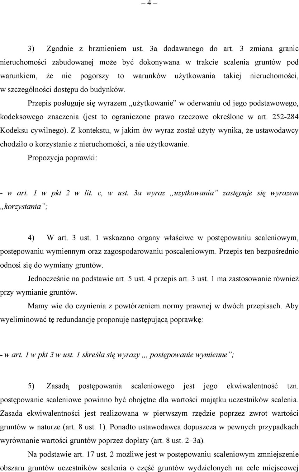 budynków. Przepis posługuje się wyrazem użytkowanie w oderwaniu od jego podstawowego, kodeksowego znaczenia (jest to ograniczone prawo rzeczowe określone w art. 252-284 Kodeksu cywilnego).