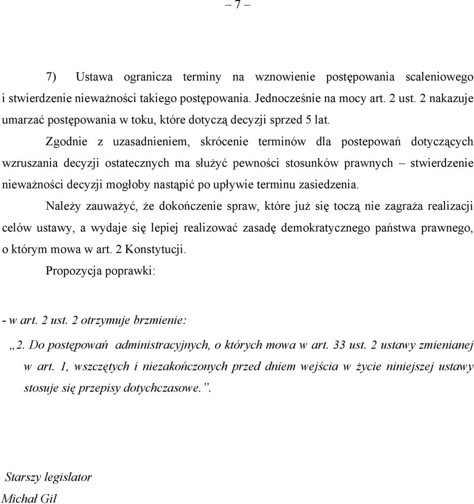 Zgodnie z uzasadnieniem, skrócenie terminów dla postepowań dotyczących wzruszania decyzji ostatecznych ma służyć pewności stosunków prawnych stwierdzenie nieważności decyzji mogłoby nastąpić po