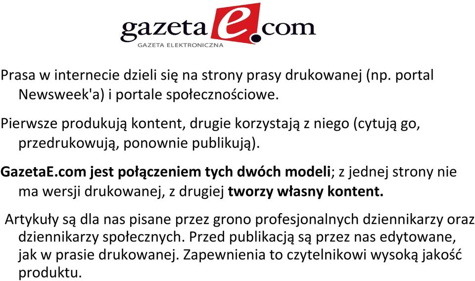 com jest połączeniem tych dwóch modeli; z jednej strony nie ma wersji drukowanej, z drugiej tworzy własny kontent.