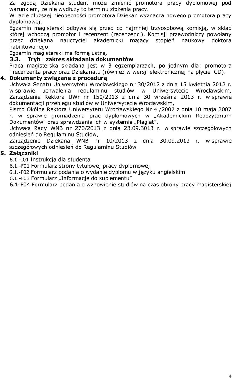 Egzamin magisterski odbywa się przed co najmniej trzyosobową komisją, w skład której wchodzą promotor i recenzent (recenzenci).