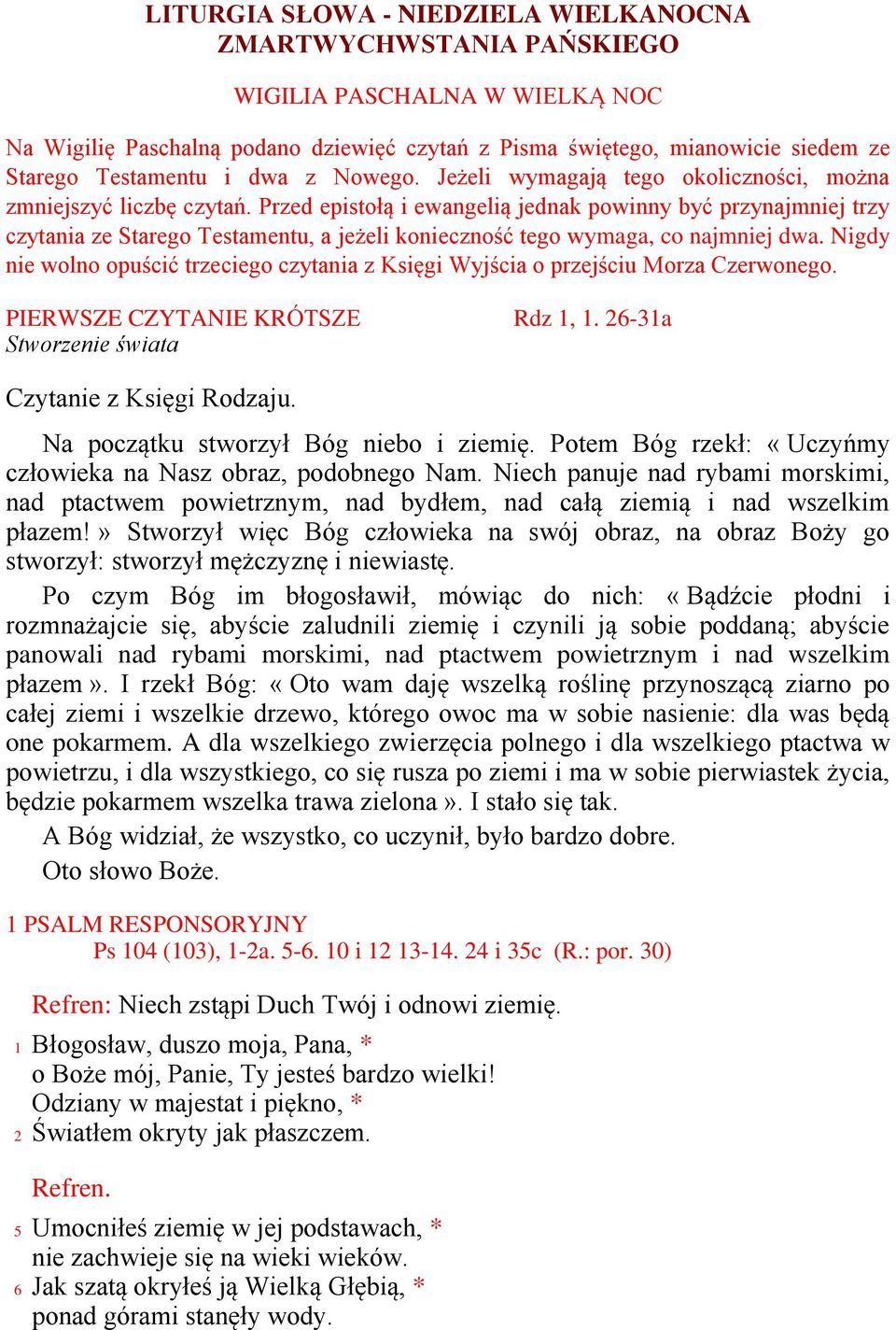 Przed epistołą i ewangelią jednak powinny być przynajmniej trzy czytania ze Starego Testamentu, a jeżeli konieczność tego wymaga, co najmniej dwa.