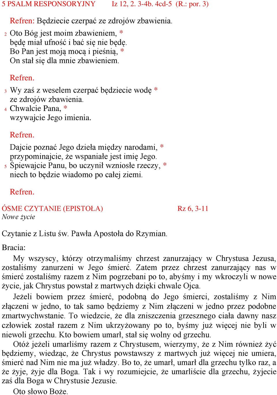 Dajcie poznać Jego dzieła między narodami, * przypominajcie, że wspaniałe jest imię Jego. 5 Śpiewajcie Panu, bo uczynił wzniosłe rzeczy, * niech to będzie wiadomo po całej ziemi.
