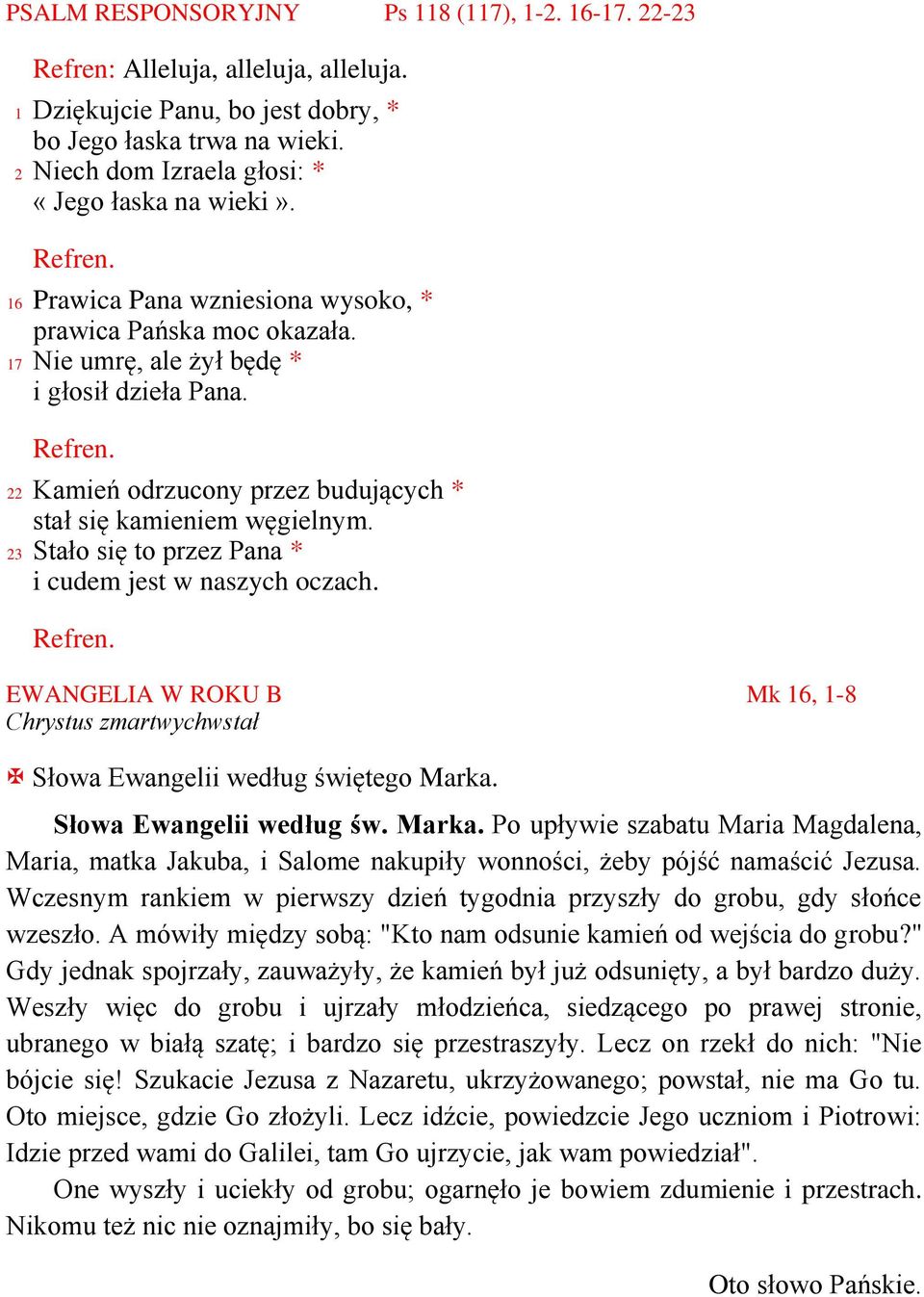 22 Kamień odrzucony przez budujących * stał się kamieniem węgielnym. 23 Stało się to przez Pana * i cudem jest w naszych oczach.