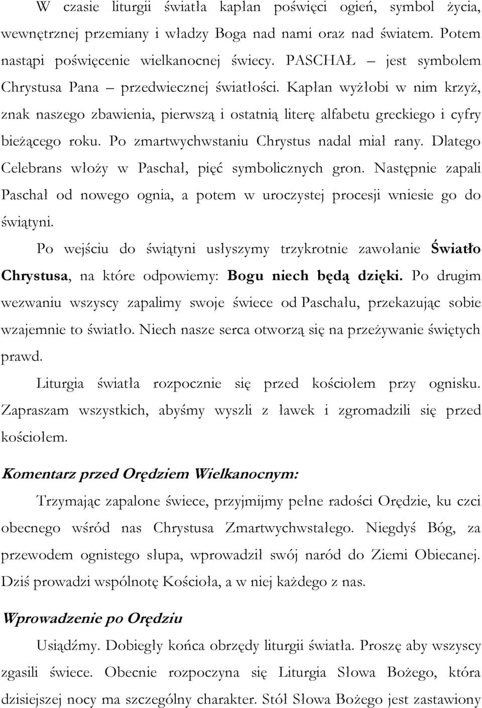 Po zmartwychwstaniu Chrystus nadal miał rany. Dlatego Celebrans włoży w Paschał, pięć symbolicznych gron.