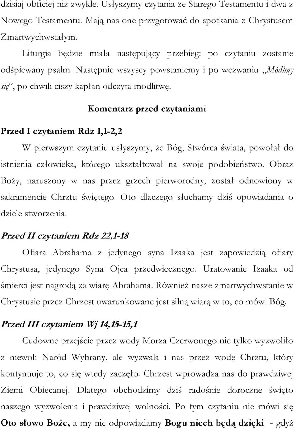 Komentarz przed czytaniami Przed I czytaniem Rdz 1,1-2,2 W pierwszym czytaniu usłyszymy, że Bóg, Stwórca świata, powołał do istnienia człowieka, którego ukształtował na swoje podobieństwo.