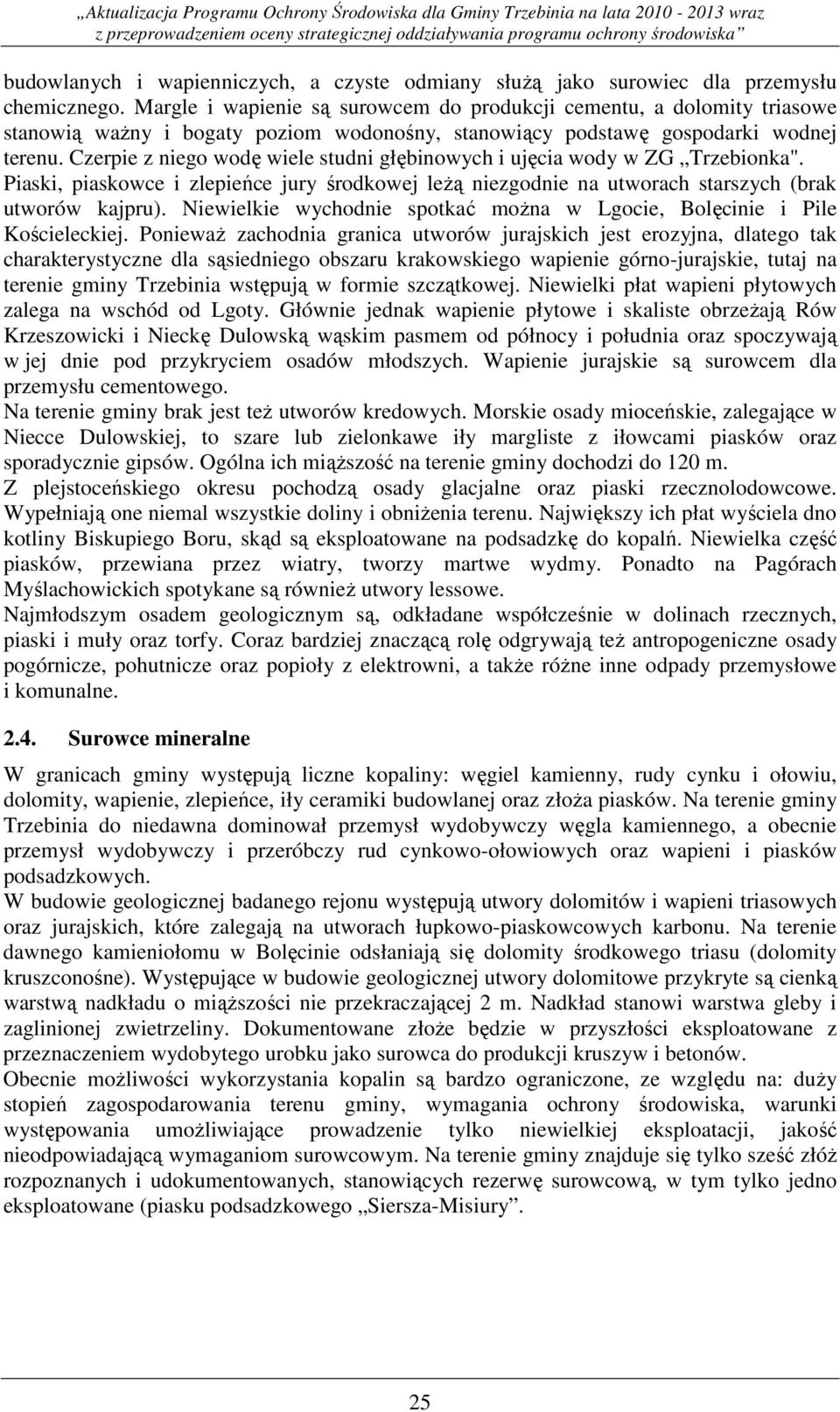 Czerpie z niego wodę wiele studni głębinowych i ujęcia wody w ZG Trzebionka". Piaski, piaskowce i zlepieńce jury środkowej leŝą niezgodnie na utworach starszych (brak utworów kajpru).
