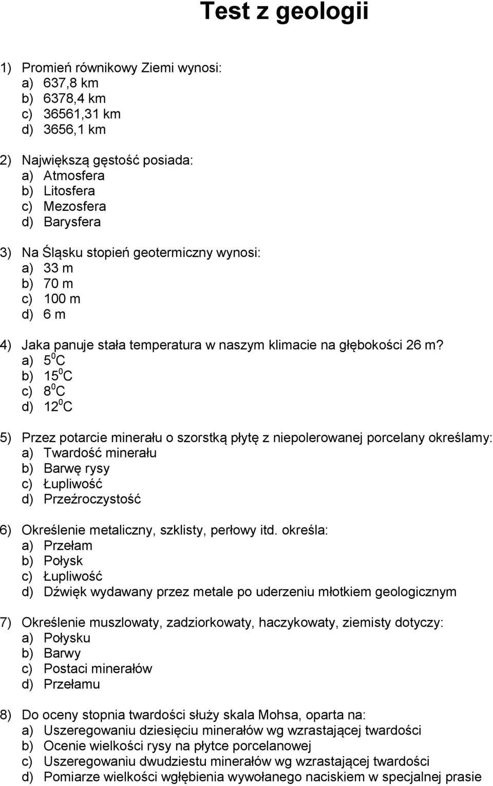 a) 5 0 C b) 15 0 C c) 8 0 C d) 12 0 C 5) Przez potarcie minerału o szorstką płytę z niepolerowanej porcelany określamy: a) Twardość minerału b) Barwę rysy c) Łupliwość d) Przeźroczystość 6)