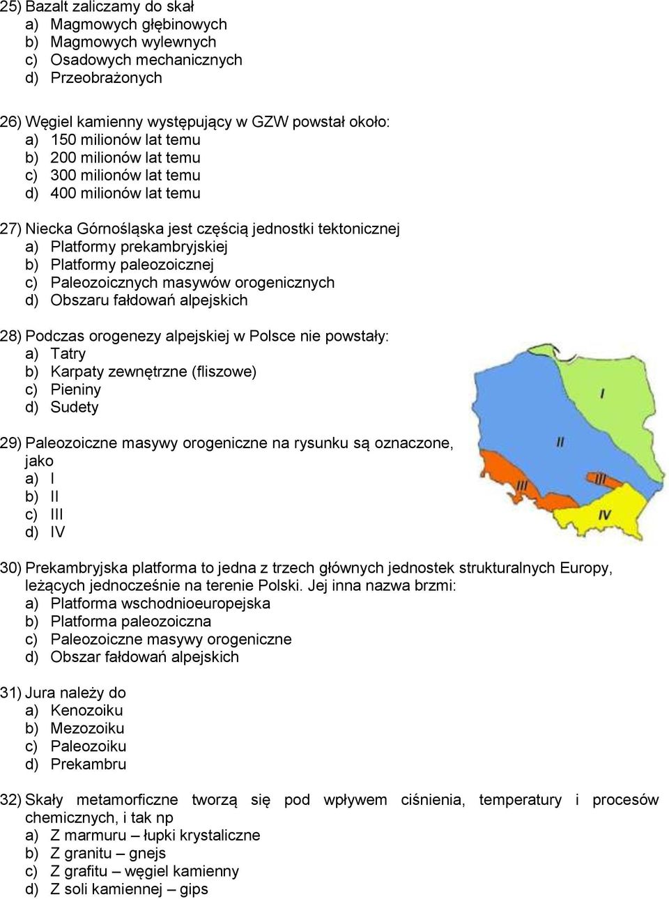 Paleozoicznych masywów orogenicznych d) Obszaru fałdowań alpejskich 28) Podczas orogenezy alpejskiej w Polsce nie powstały: a) Tatry b) Karpaty zewnętrzne (fliszowe) c) Pieniny d) Sudety 29)