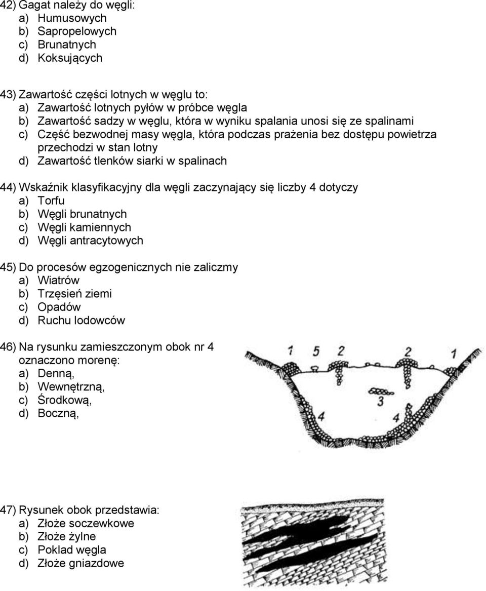klasyfikacyjny dla węgli zaczynający się liczby 4 dotyczy a) Torfu b) Węgli brunatnych c) Węgli kamiennych d) Węgli antracytowych 45) Do procesów egzogenicznych nie zaliczmy a) Wiatrów b) Trzęsień