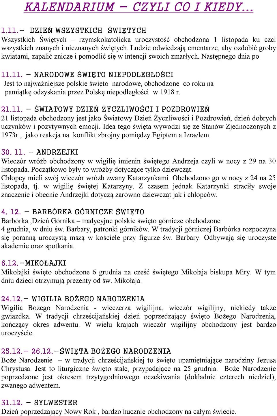 11. - NARODOWE ŚWIĘTO NIEPODLEGŁOŚCI Jest to najważniejsze polskie święto narodowe, obchodzone co roku na pamiątkę odzyskania przez Polskę niepodległości w 1918 r. 21.11. - ŚWIATOWY DZIEŃ ŻYCZLIWOŚCI I POZDROWIEŃ 21 listopada obchodzony jest jako Światowy Dzień Życzliwości i Pozdrowień, dzień dobrych uczynków i pozytywnych emocji.