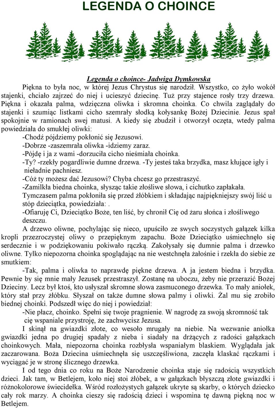 Jezus spał spokojnie w ramionach swej matusi. A kiedy się zbudził i otworzył oczęta, wtedy palma powiedziała do smukłej oliwki: -Chodź pójdziemy pokłonić się Jezusowi.
