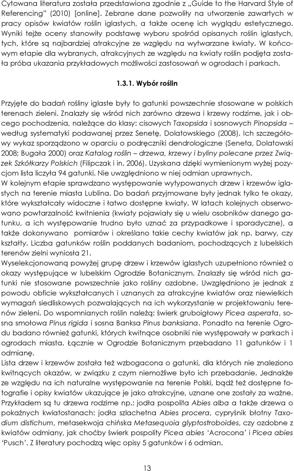 Wyniki tejŝe oceny stanowiły podstawę wyboru spośród opisanych roślin iglastych, tych, które są najbardziej atrakcyjne ze względu na wytwarzane kwiaty.