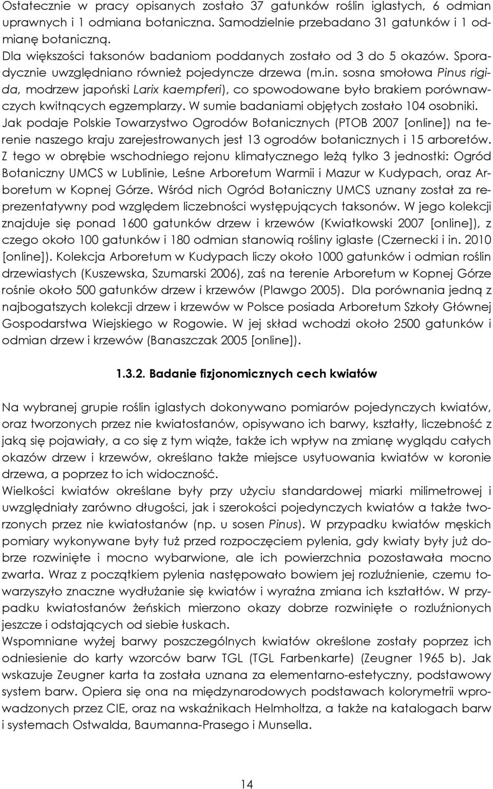 sosna smołowa Pinus rigida, modrzew japoński Larix kaempferi), co spowodowane było brakiem porównawczych kwitnących egzemplarzy. W sumie badaniami objętych zostało 104 osobniki.
