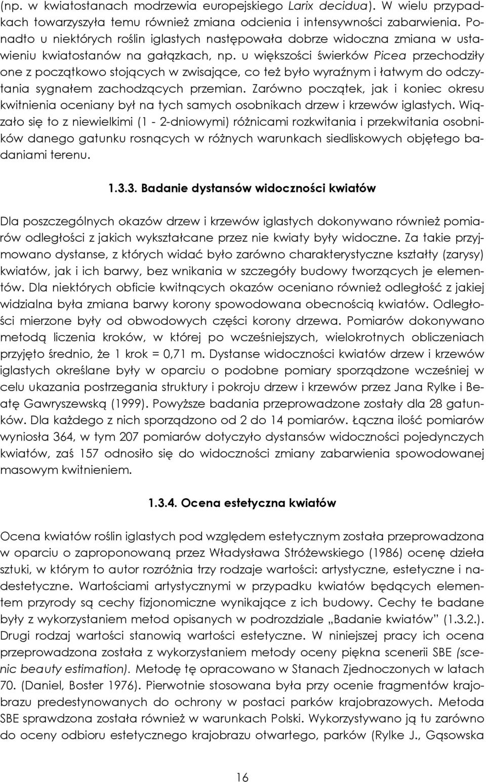 u większości świerków Picea przechodziły one z początkowo stojących w zwisające, co teŝ było wyraźnym i łatwym do odczytania sygnałem zachodzących przemian.