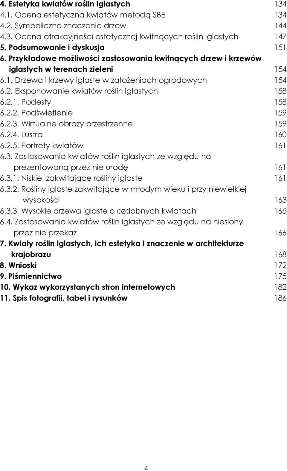 Eksponowanie kwiatów roślin iglastych 158 6.2.1. Podesty 158 6.2.2. Podświetlenie 159 6.2.3. Wirtualne obrazy przestrzenne 159 6.2.4. Lustra 160 6.2.5. Portrety kwiatów 161 6.3. Zastosowania kwiatów roślin iglastych ze względu na prezentowaną przez nie urodę 161 6.