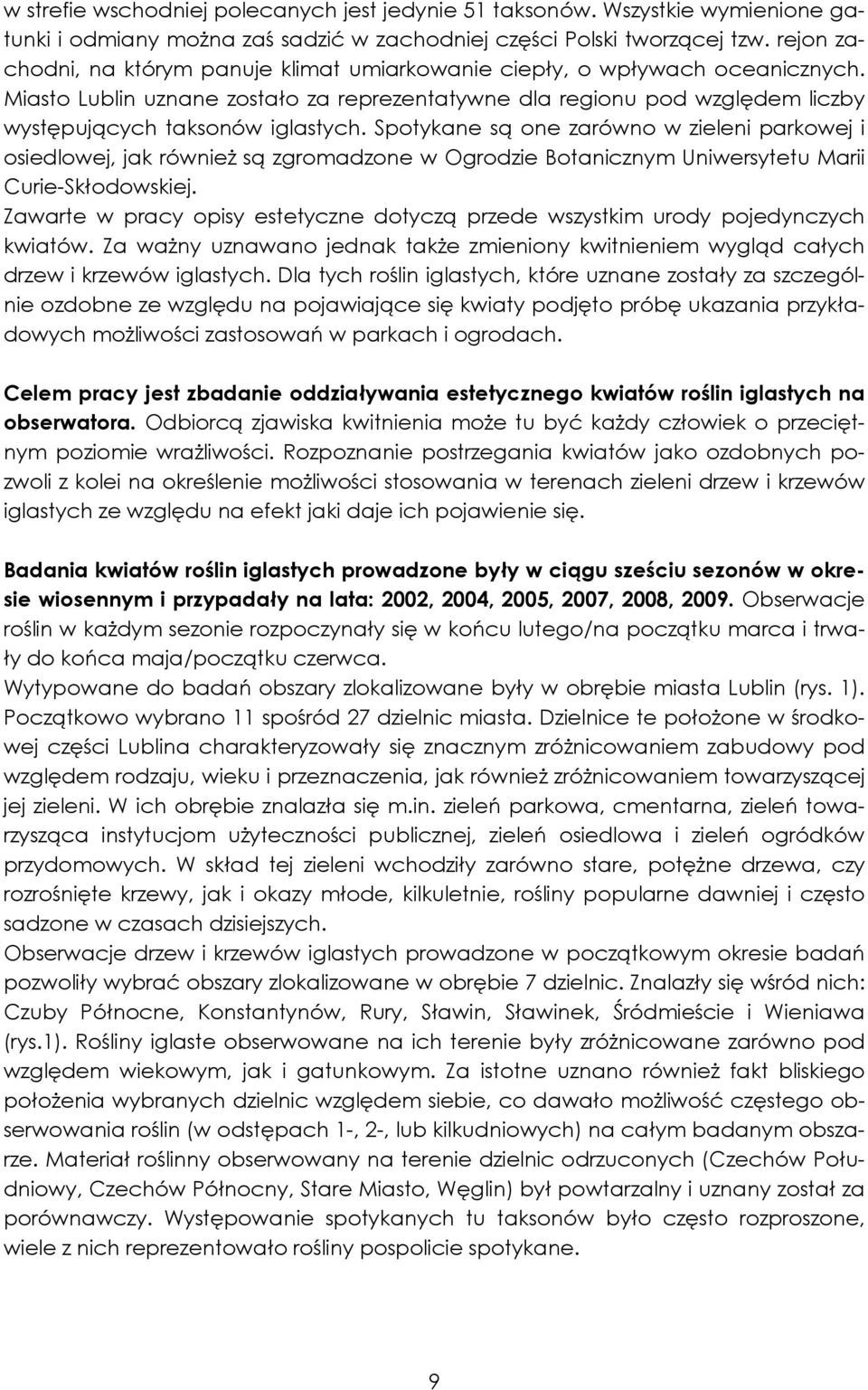 Spotykane są one zarówno w zieleni parkowej i osiedlowej, jak równieŝ są zgromadzone w Ogrodzie Botanicznym Uniwersytetu Marii Curie-Skłodowskiej.