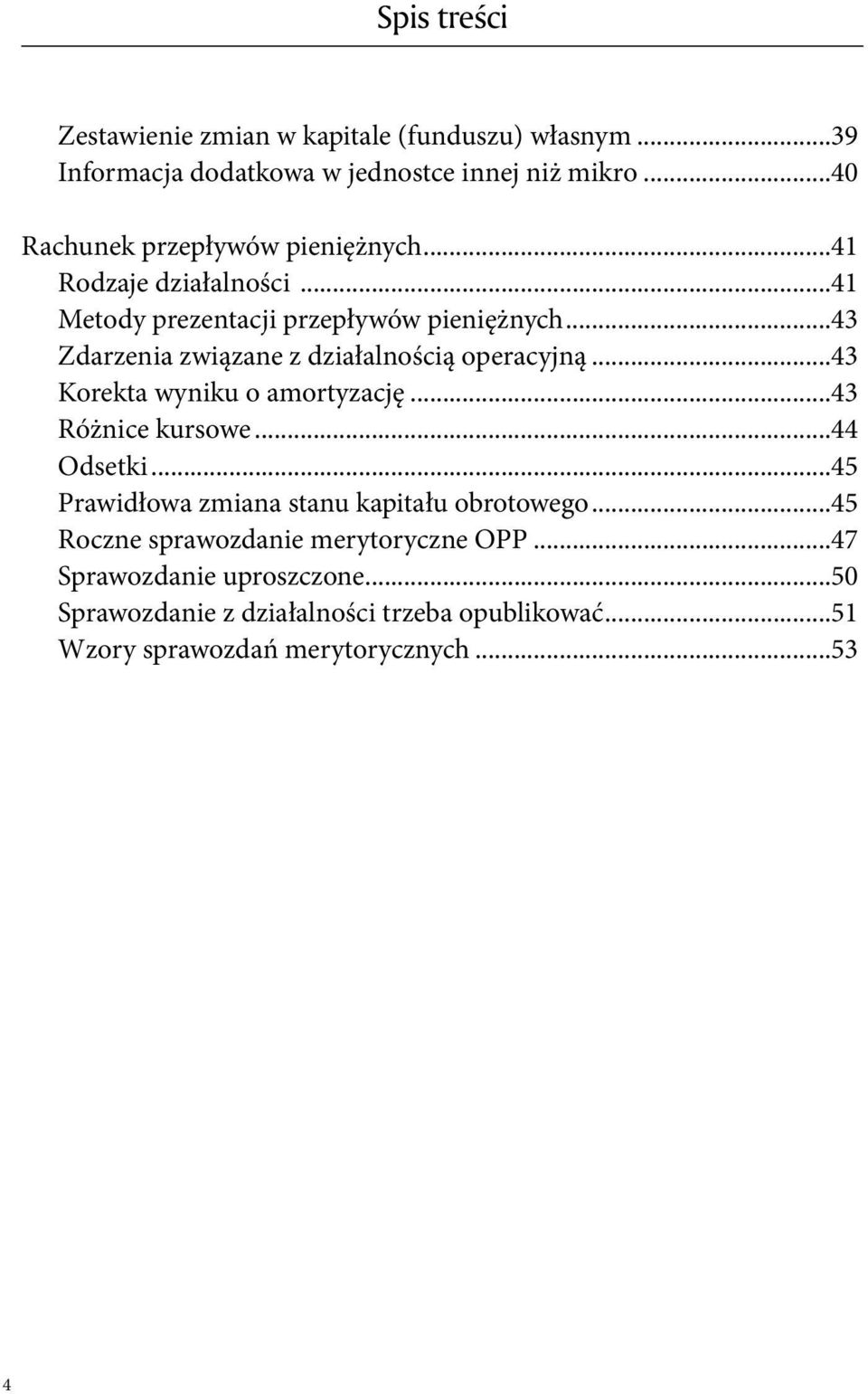 ..43 Zdarzenia związane z działalnością operacyjną...43 Korekta wyniku o amortyzację...43 Różnice kursowe...44 Odsetki.