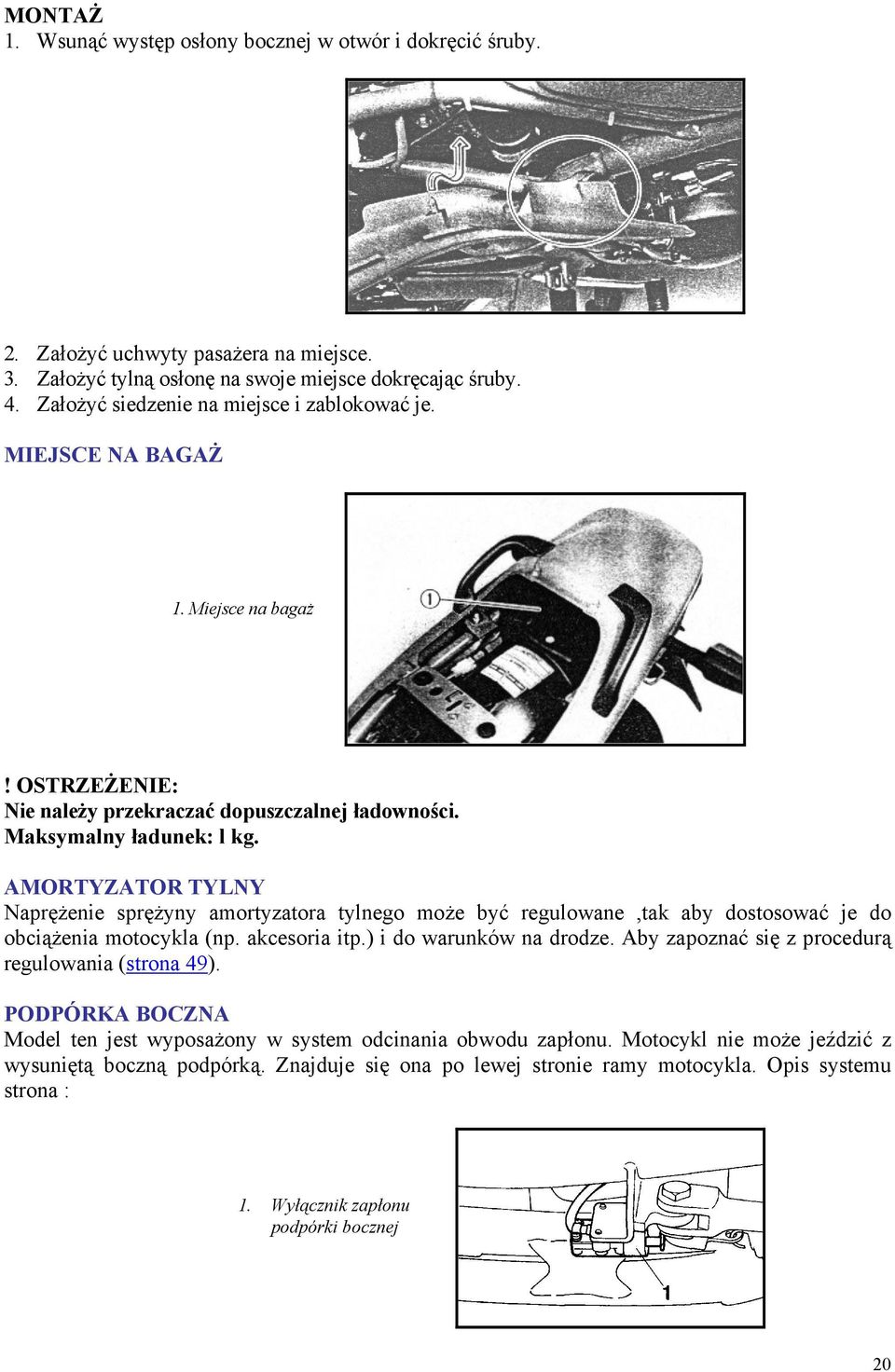 AMORTYZATOR TYLNY Naprężenie sprężyny amortyzatora tylnego może być regulowane,tak aby dostosować je do obciążenia motocykla (np. akcesoria itp.) i do warunków na drodze.