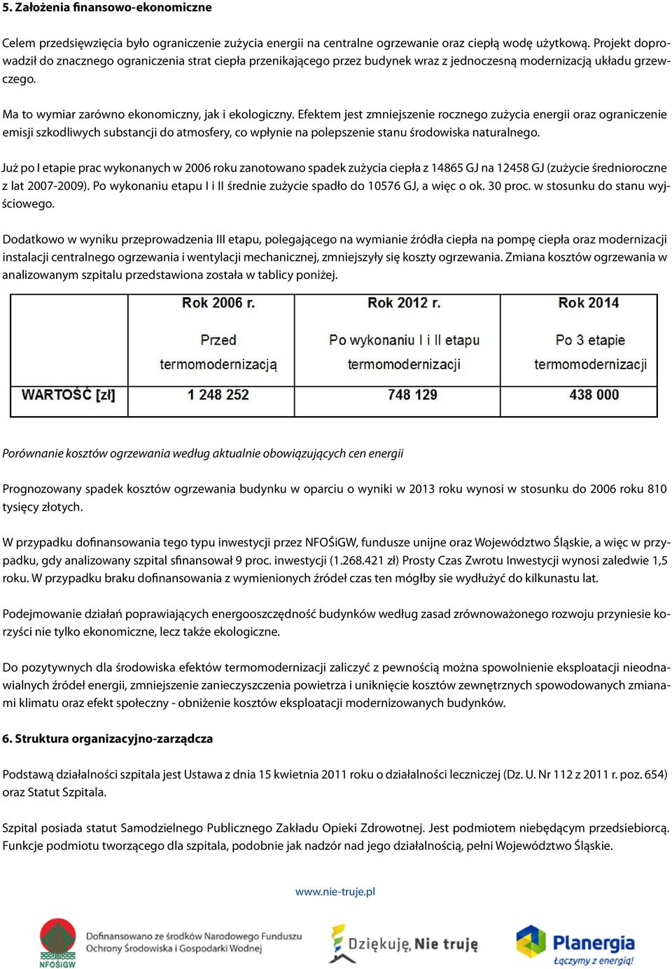 Efektem jest zmniejszenie rocznego zużycia energii oraz ograniczenie emisji szkodliwych substancji do atmosfery, co wpłynie na polepszenie stanu środowiska naturalnego.