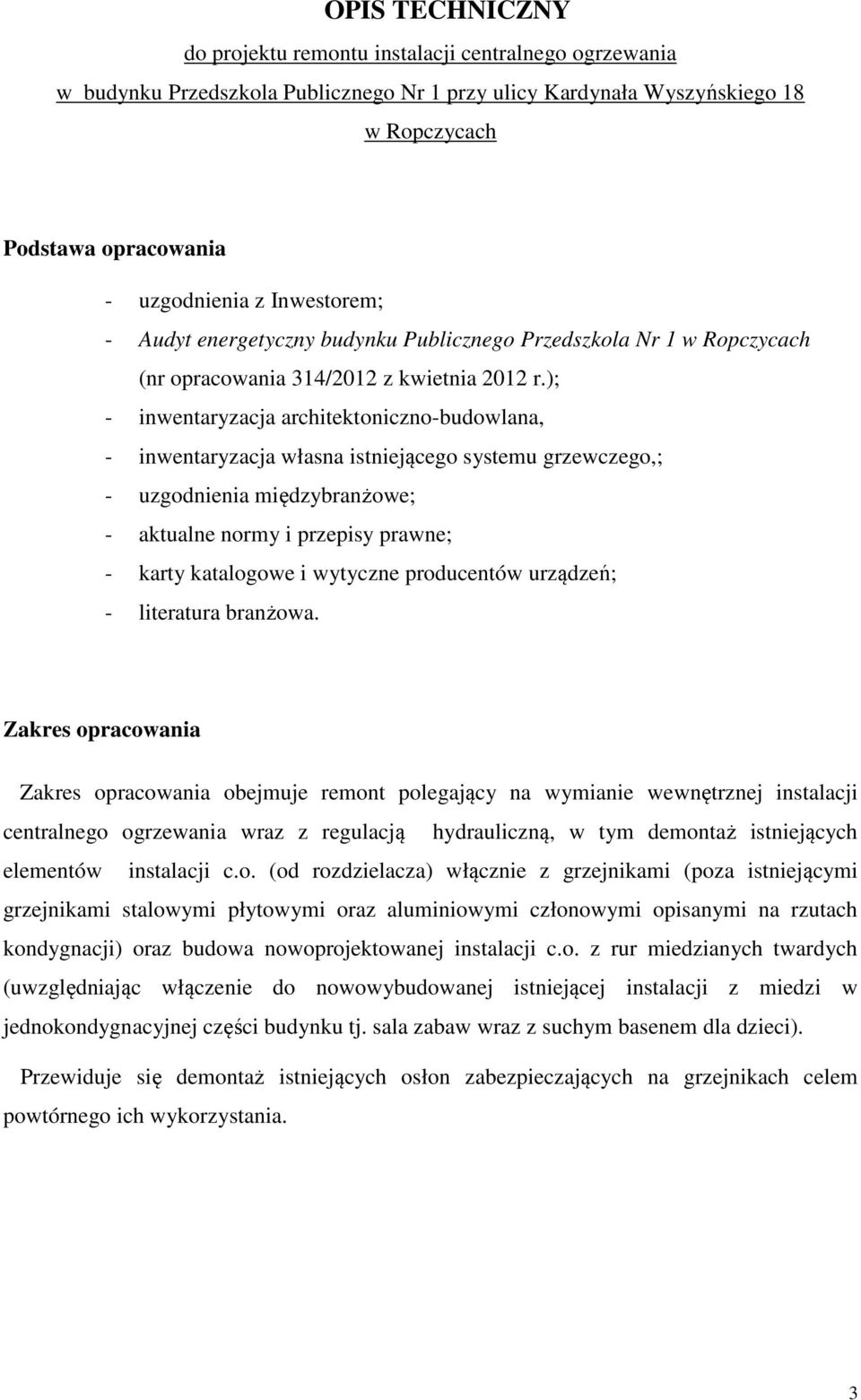 ); - inwentaryzacja architektoniczno-budowlana, - inwentaryzacja własna istniejącego systemu grzewczego,; - uzgodnienia międzybranżowe; - aktualne normy i przepisy prawne; - karty katalogowe i