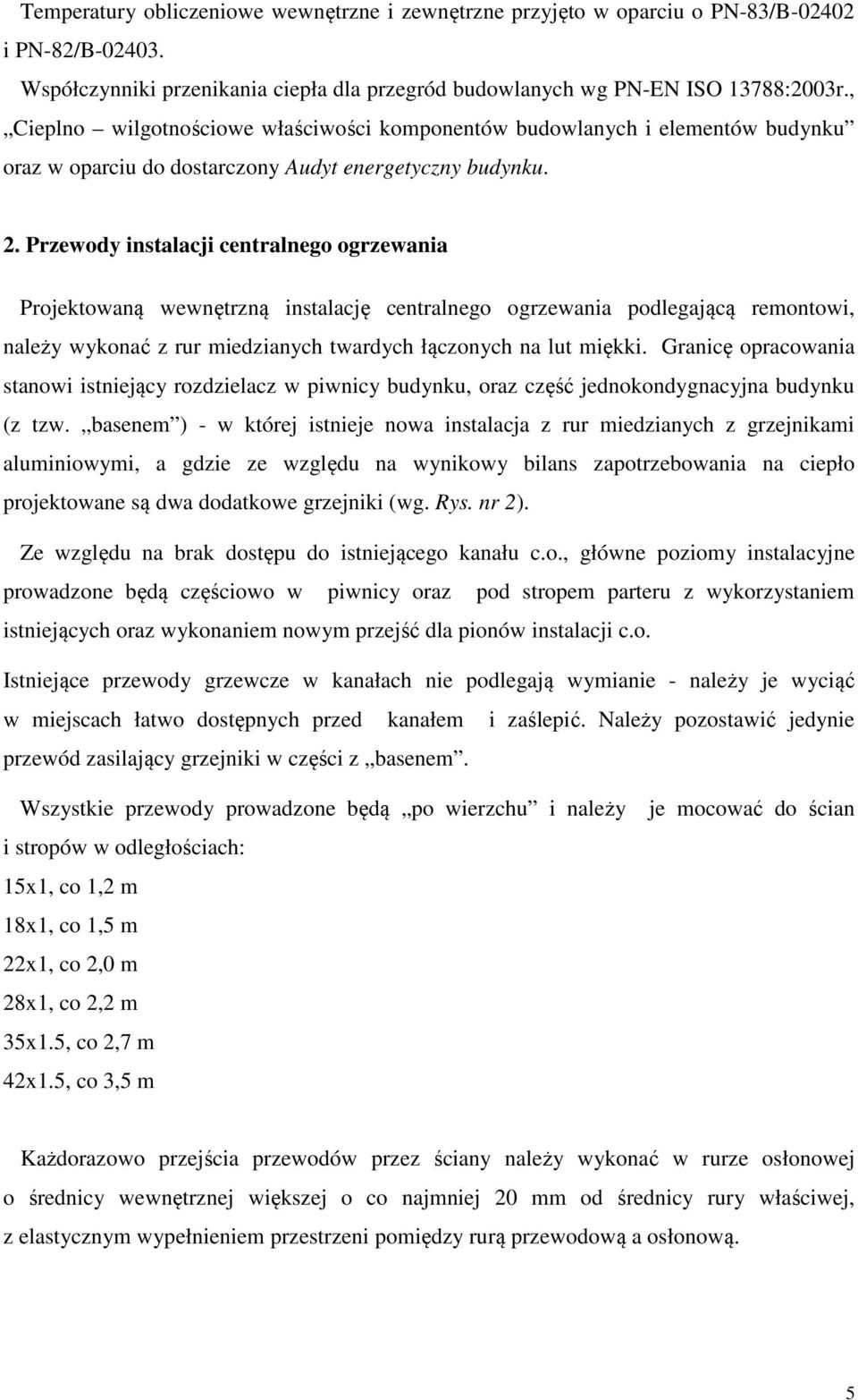 Przewody instalacji centralnego ogrzewania Projektowaną wewnętrzną instalację centralnego ogrzewania podlegającą remontowi, należy wykonać z rur miedzianych twardych łączonych na lut miękki.