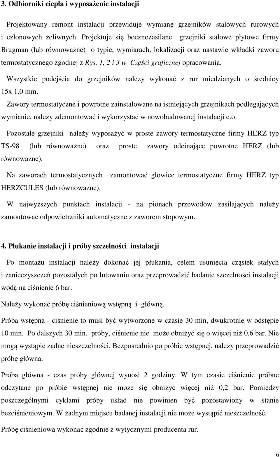 1, 2 i 3 w Części graficznej opracowania. Wszystkie podejścia do grzejników należy wykonać z rur miedzianych o średnicy 15x 1.0 mm.