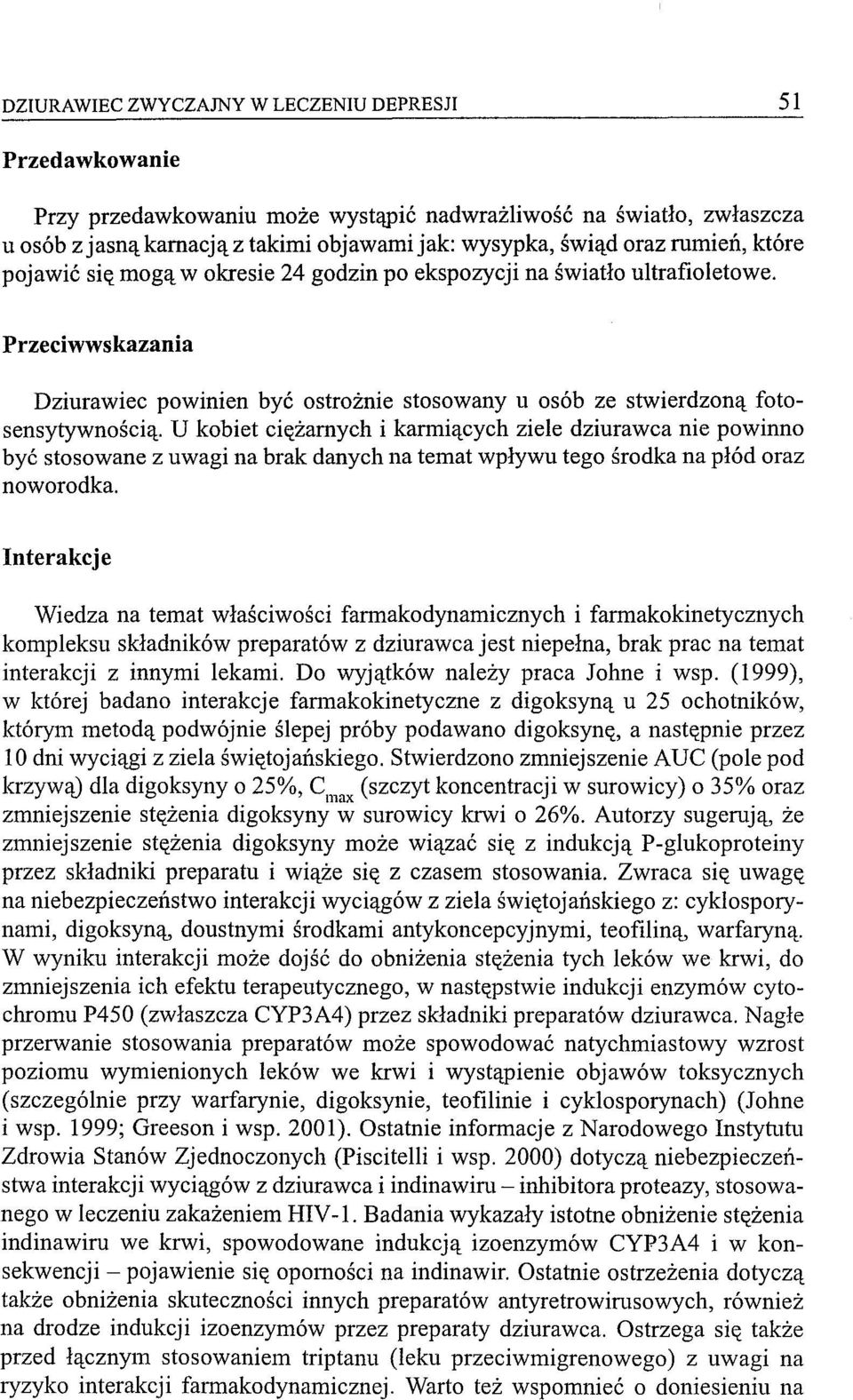 V kobiet ciężarnych i karmiących ziele dziurawca nie powinno być stosowane z uwagi na brak danych na temat wpływu tego środka na płód oraz noworodka.
