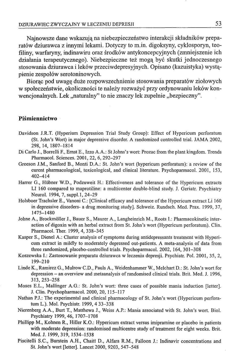 Niebezpieczne też mogą być skutki jednoczesnego stosowania dziurawca i leków przeciwdepresyjnych. Opisano (kazuistyka) wystąpienie zespołów serotoninowych.