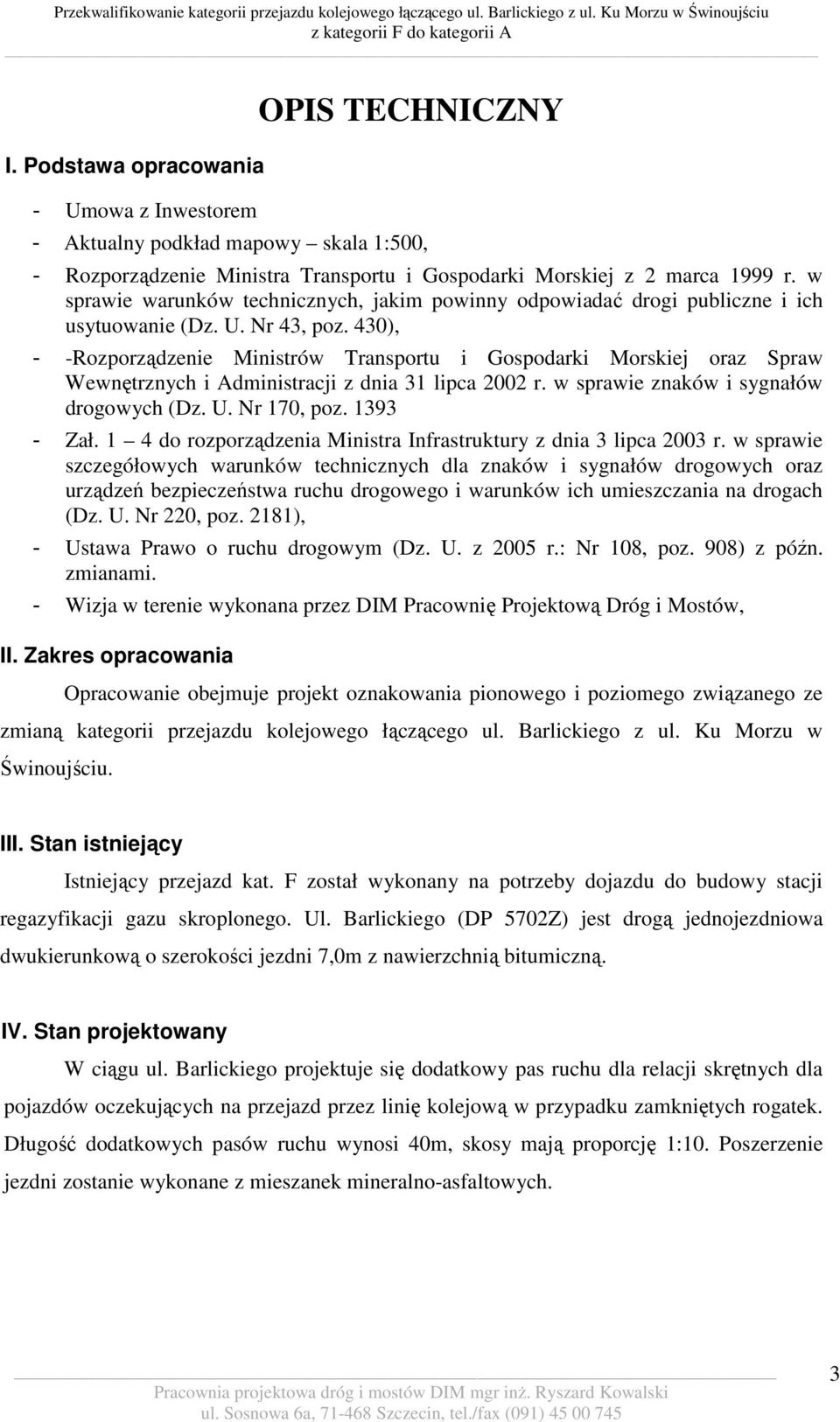 430), - -Rozporządzenie Ministrów Transportu i Gospodarki Morskiej oraz Spraw Wewnętrznych i Administracji z dnia 31 lipca 2002 r. w sprawie znaków i sygnałów drogowych (Dz. U. Nr 170, poz.