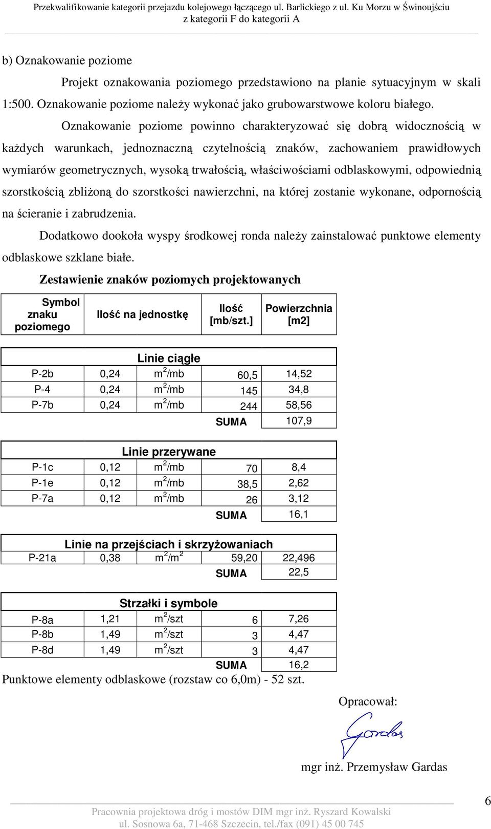 właściwościami odblaskowymi, odpowiednią szorstkością zbliżoną do szorstkości nawierzchni, na której zostanie wykonane, odpornością na ścieranie i zabrudzenia.