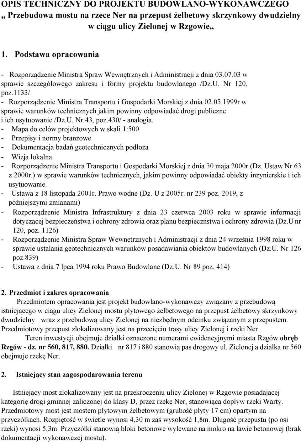 - Rozporządzenie Ministra Transportu i Gospodarki Morskiej z dnia 02.03.1999r w sprawie warunków technicznych jakim powinny odpowiadać drogi publiczne i ich usytuowanie /Dz.U. Nr 43, poz.