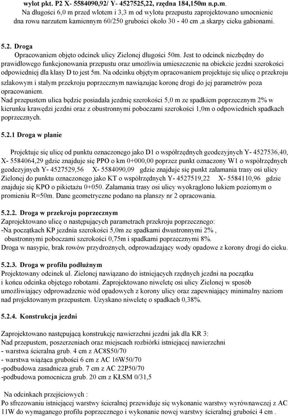 Jest to odcinek niezbędny do prawidłowego funkcjonowania przepustu oraz umożliwia umieszczenie na obiekcie jezdni szerokości odpowiedniej dla klasy D to jest 5m.