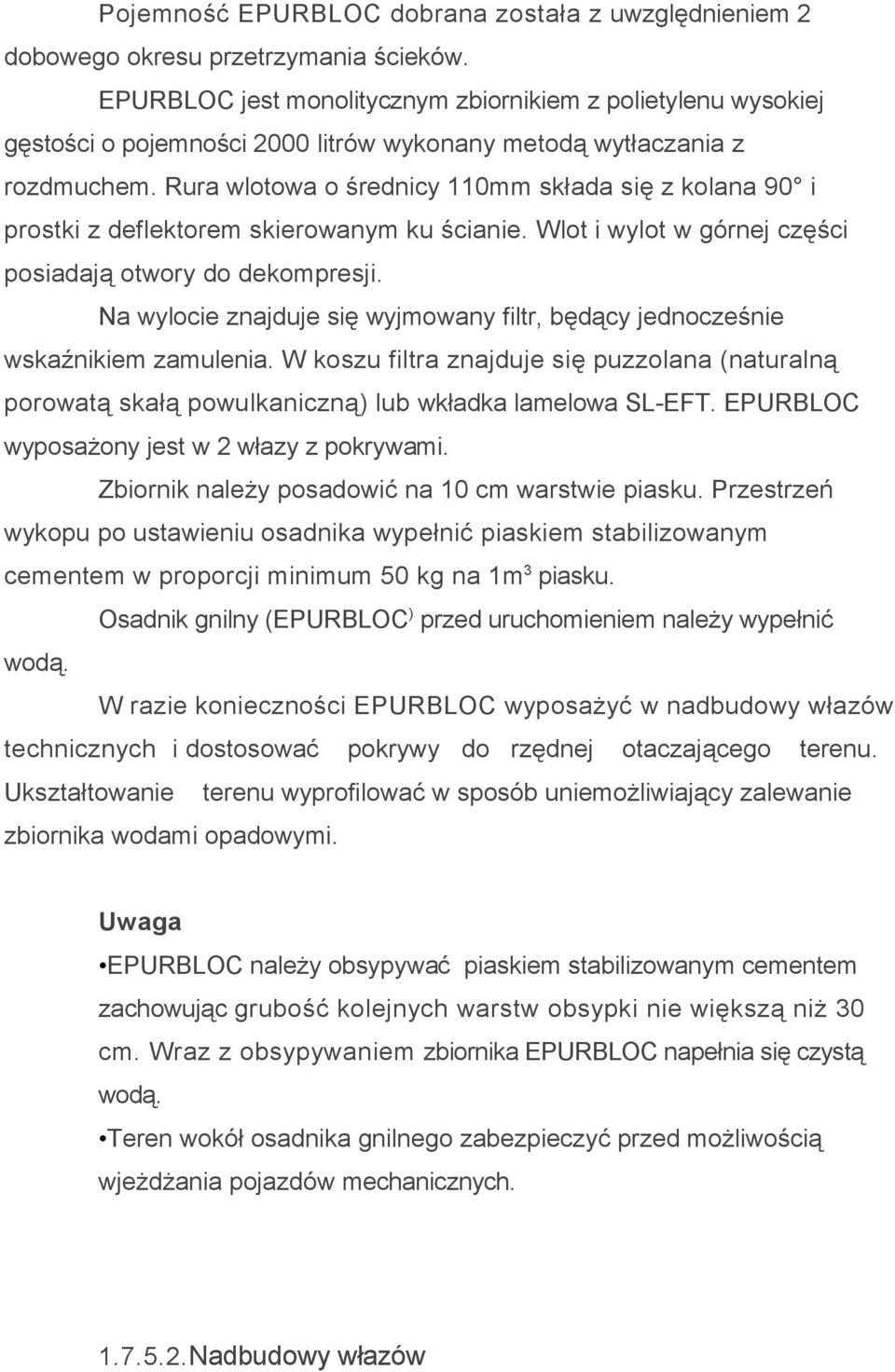 Rura wlotowa o średnicy 110mm składa się z kolana 90 i prostki z deflektorem skierowanym ku ścianie. Wlot i wylot w górnej części posiadają otwory do dekompresji.