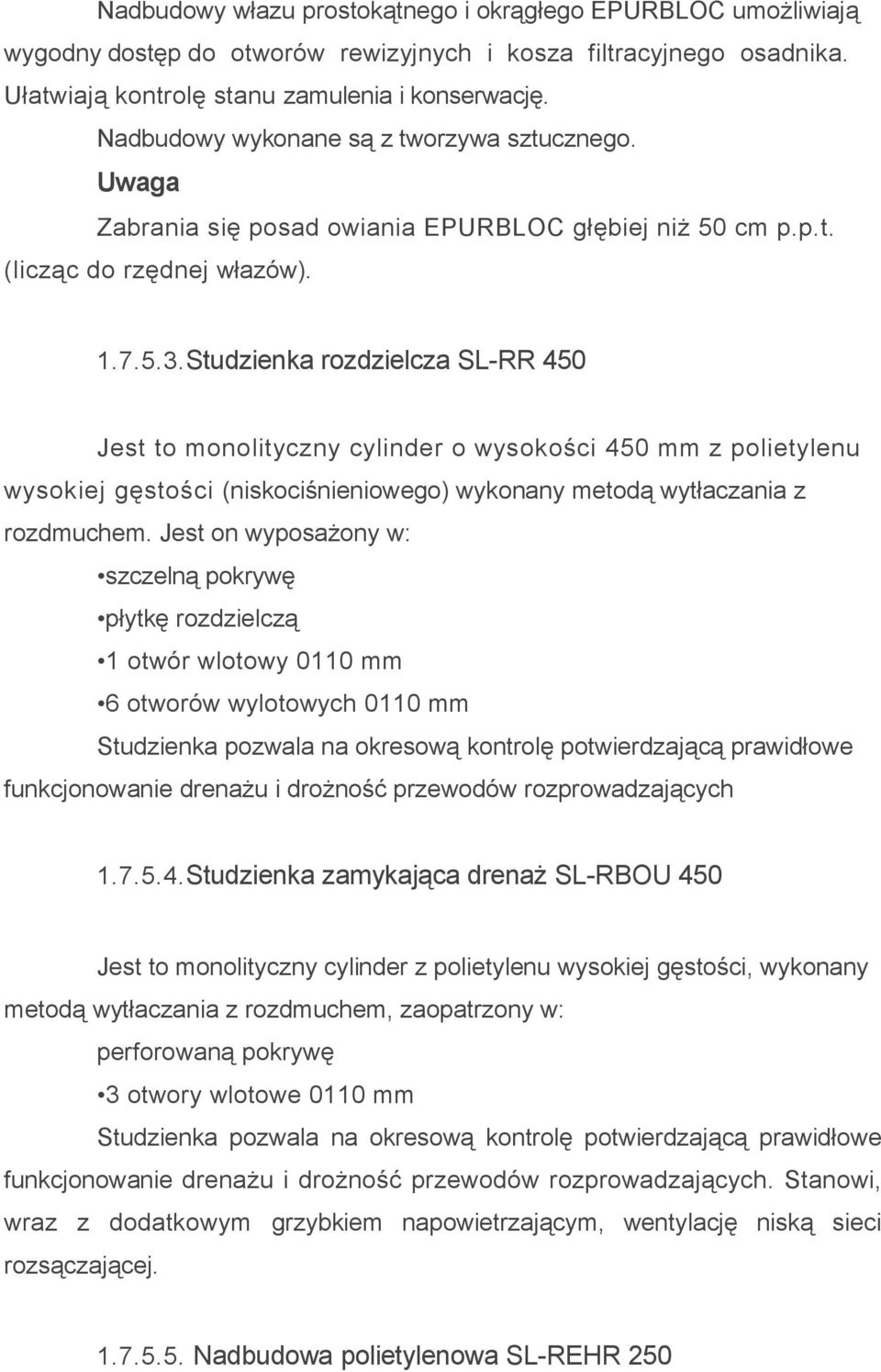 Studzienka rozdzielcza SL-RR 450 Jest to monolityczny cylinder o wysokości 450 mm z polietylenu wysokiej gęstości (niskociśnieniowego) wykonany metodą wytłaczania z rozdmuchem.