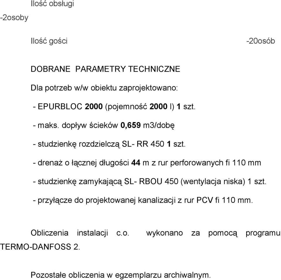- drenaż o łącznej długości 44 m z rur perforowanych fi 110 mm - studzienkę zamykającą SL- RBOU 450 (wentylacja niska) 1 szt.