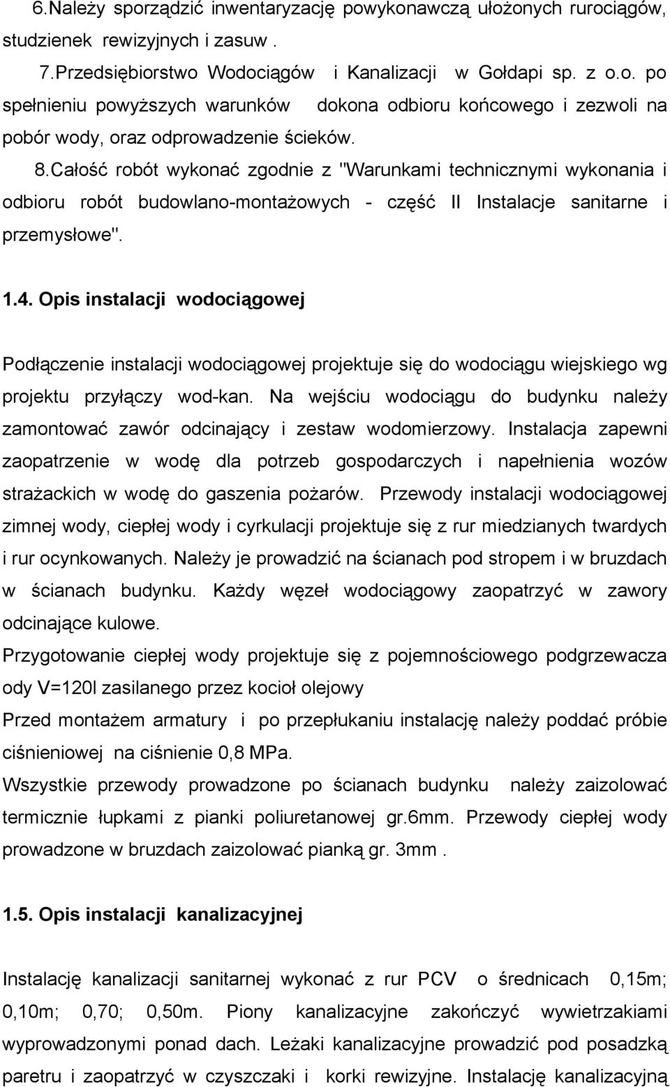 Opis instalacji wodociągowej Podłączenie instalacji wodociągowej projektuje się do wodociągu wiejskiego wg projektu przyłączy wod-kan.