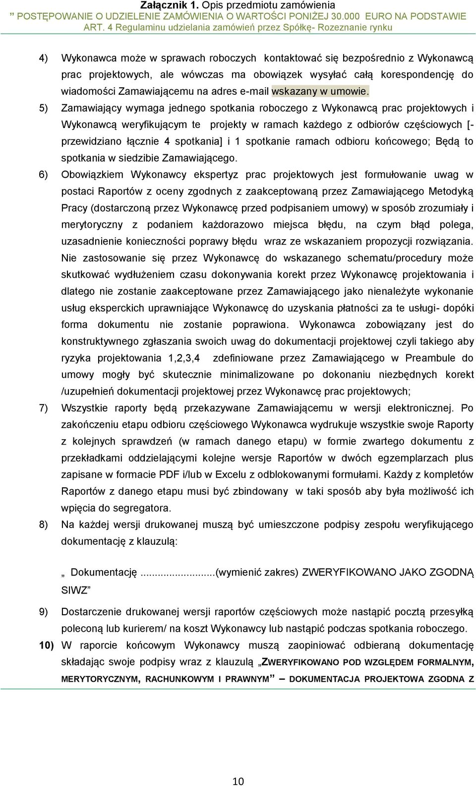 5) Zamawiający wymaga jednego spotkania roboczego z Wykonawcą prac projektowych i Wykonawcą weryfikującym te projekty w ramach każdego z odbiorów częściowych [- przewidziano łącznie 4 spotkania] i 1