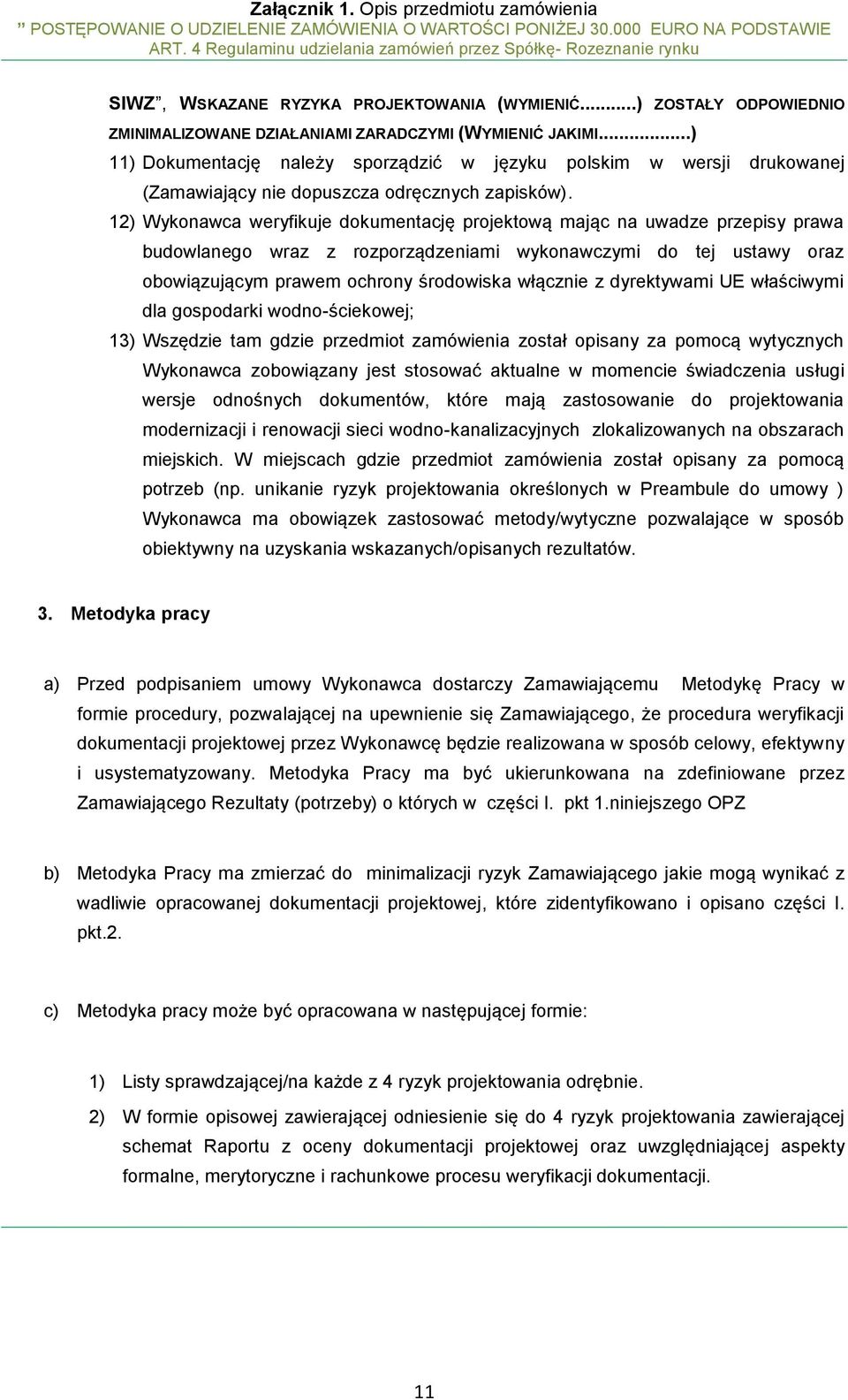 12) Wykonawca weryfikuje dokumentację projektową mając na uwadze przepisy prawa budowlanego wraz z rozporządzeniami wykonawczymi do tej ustawy oraz obowiązującym prawem ochrony środowiska włącznie z